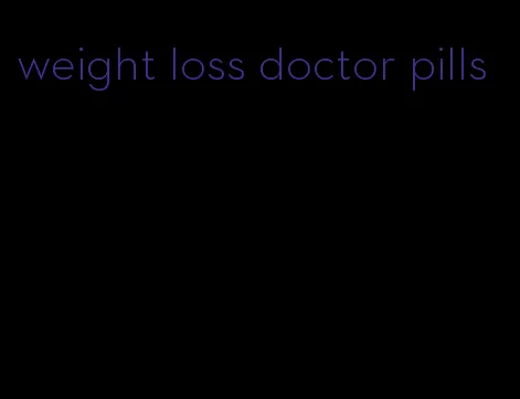 weight loss doctor pills