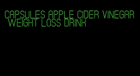 capsules apple cider vinegar weight loss drink