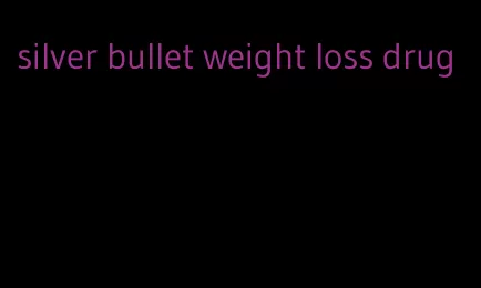 silver bullet weight loss drug