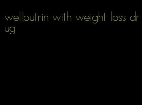 wellbutrin with weight loss drug