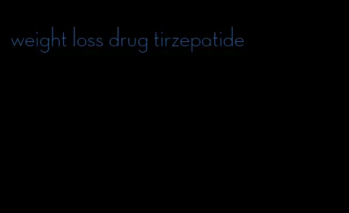 weight loss drug tirzepatide