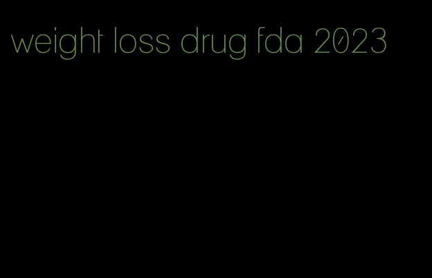 weight loss drug fda 2023