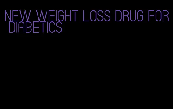 new weight loss drug for diabetics