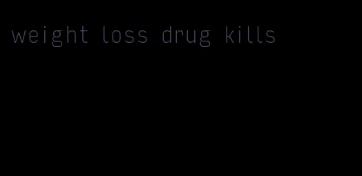 weight loss drug kills