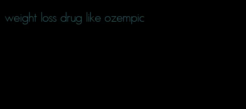 weight loss drug like ozempic