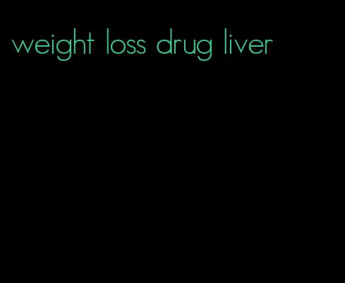 weight loss drug liver