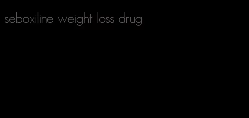 seboxiline weight loss drug