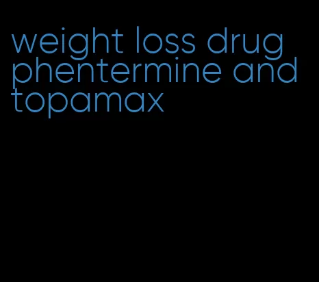 weight loss drug phentermine and topamax