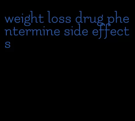 weight loss drug phentermine side effects