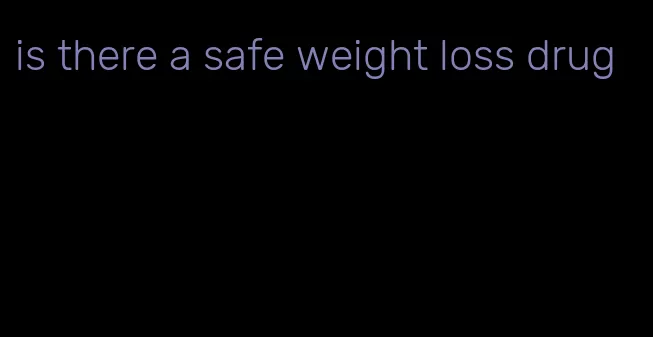 is there a safe weight loss drug