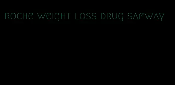 roche weight loss drug safway