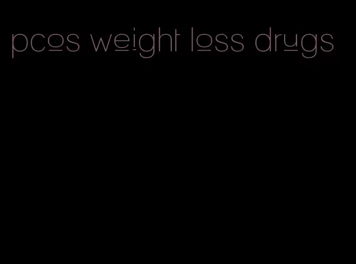 pcos weight loss drugs