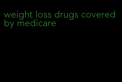 weight loss drugs covered by medicare