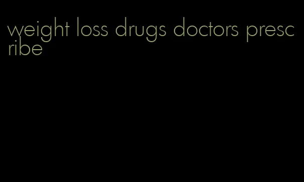 weight loss drugs doctors prescribe