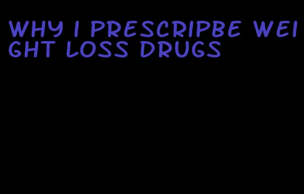 why i prescripbe weight loss drugs