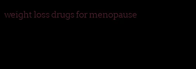 weight loss drugs for menopause