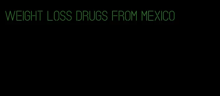 weight loss drugs from mexico