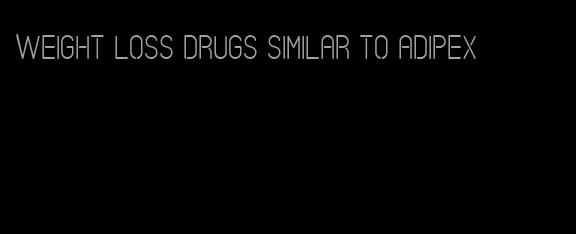 weight loss drugs similar to adipex