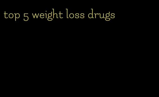 top 5 weight loss drugs