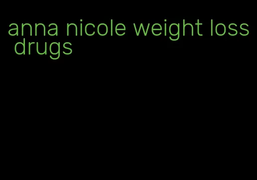 anna nicole weight loss drugs