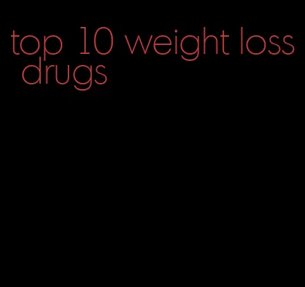 top 10 weight loss drugs