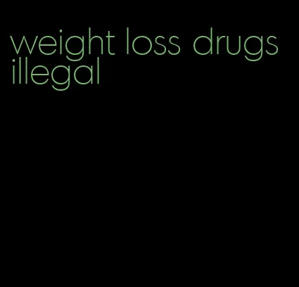 weight loss drugs illegal