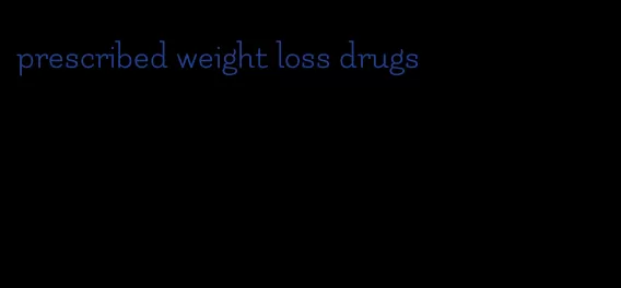 prescribed weight loss drugs