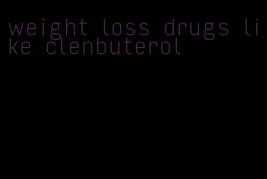 weight loss drugs like clenbuterol