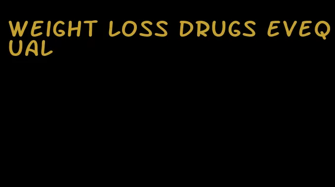 weight loss drugs evequal