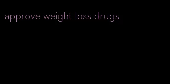 approve weight loss drugs