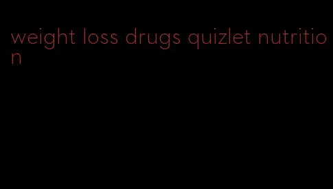 weight loss drugs quizlet nutrition