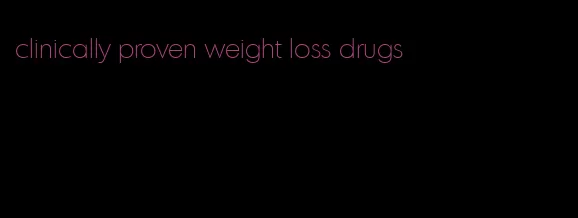 clinically proven weight loss drugs