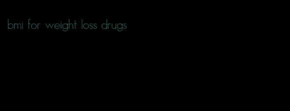 bmi for weight loss drugs