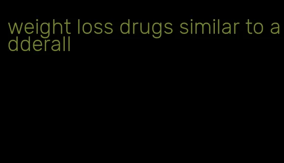 weight loss drugs similar to adderall