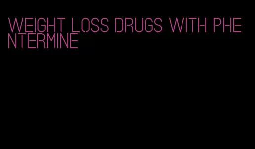 weight loss drugs with phentermine