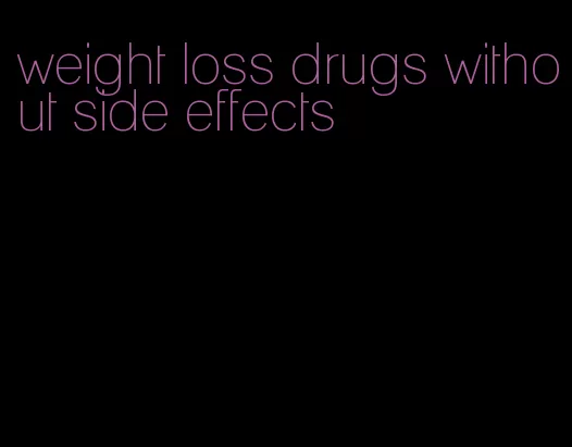 weight loss drugs without side effects