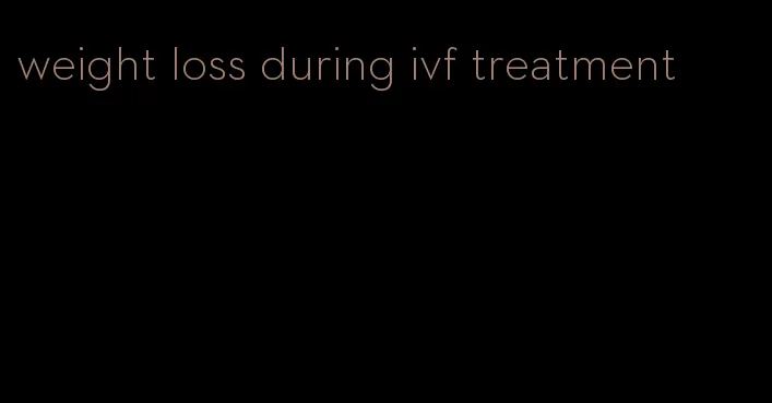 weight loss during ivf treatment