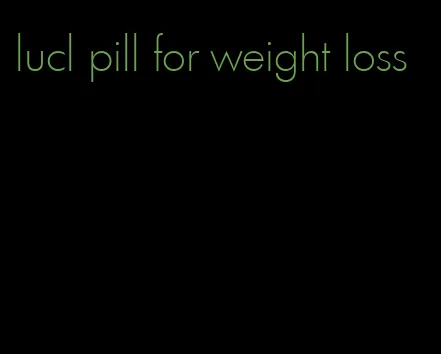 lucl pill for weight loss