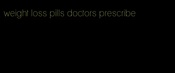 weight loss pills doctors prescribe