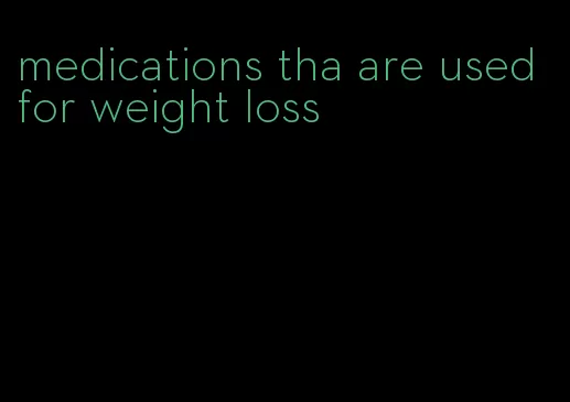 medications tha are used for weight loss