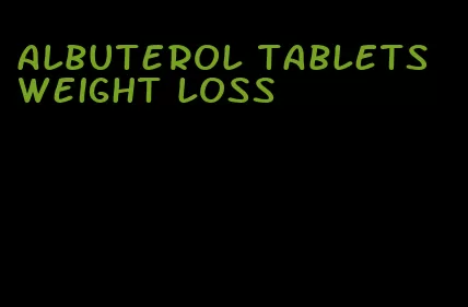 albuterol tablets weight loss