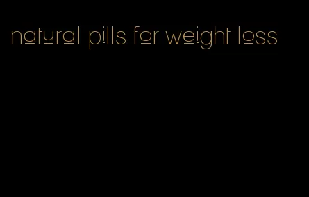 natural pills for weight loss