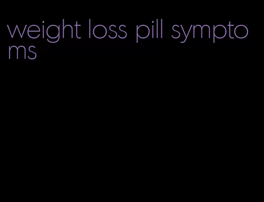 weight loss pill symptoms