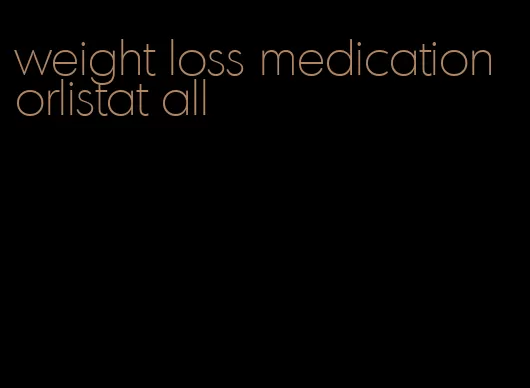 weight loss medication orlistat all