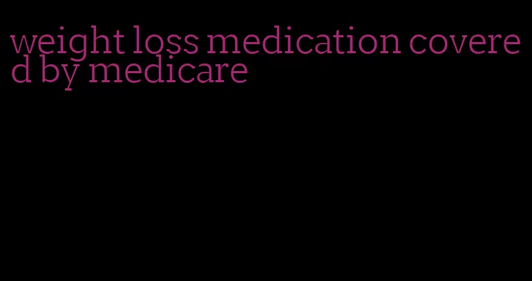 weight loss medication covered by medicare