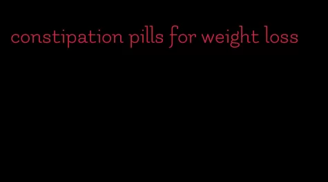 constipation pills for weight loss