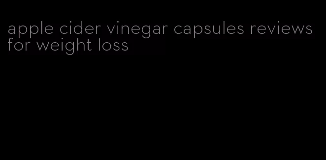 apple cider vinegar capsules reviews for weight loss