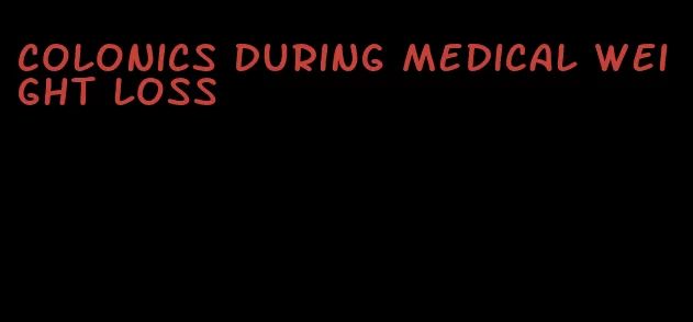 colonics during medical weight loss