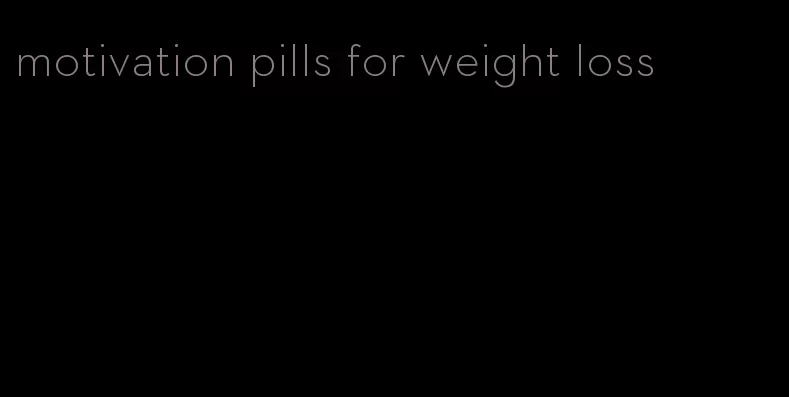 motivation pills for weight loss