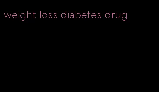 weight loss diabetes drug